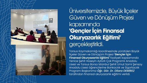 Üniversitemizde, Büyük İlçeler Güven ve Dönüşüm Projesi kapsamında 'Gençler İçin Finansal Okuryazarlık Eğitimi' gerçekleştirildi.